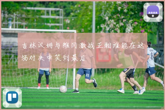 吉林汉姆与维冈激战正酣谁能在这场对决中笑到最后