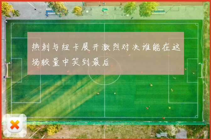 热刺与纽卡展开激烈对决谁能在这场较量中笑到最后