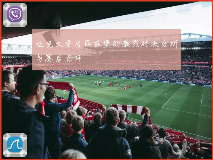 杜克大学与匹兹堡的激烈对决分析与赛后点评